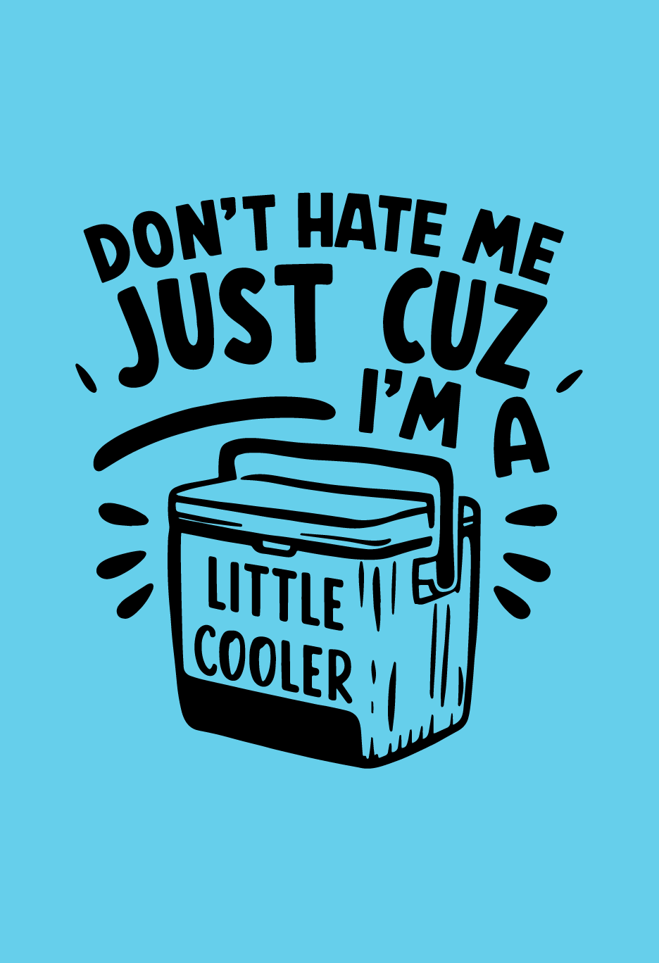 Don't Hate Me Just Cuz I'm A Little Cooler