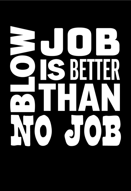 Blow Job Is Better Than No Job