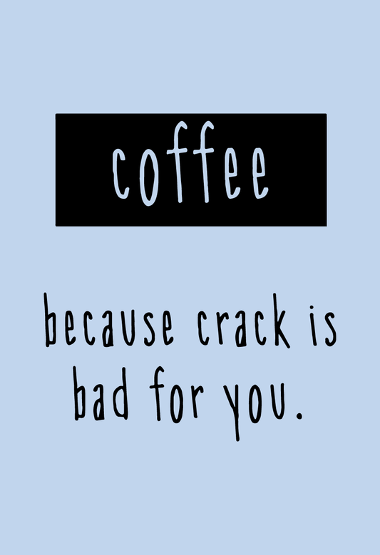 Coffee Because Crack Is Bad For You