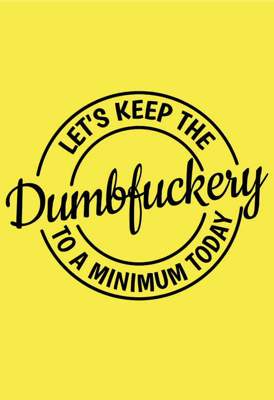 Let's Keep The Dumbfuckery To A Minimum Today