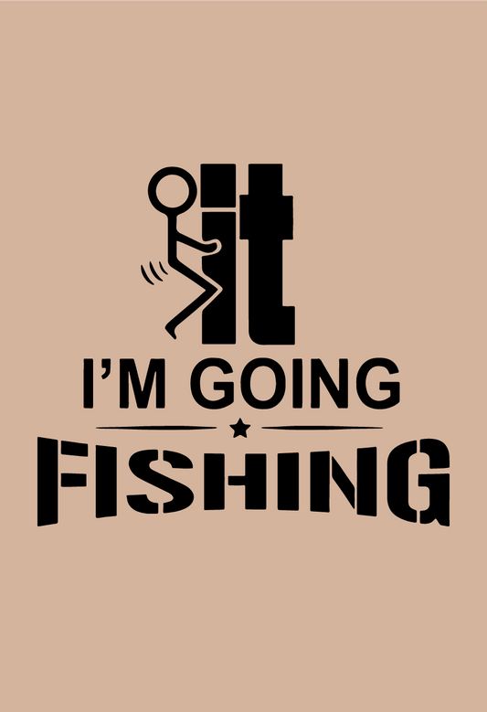 Fuck It I'm Going Fishing