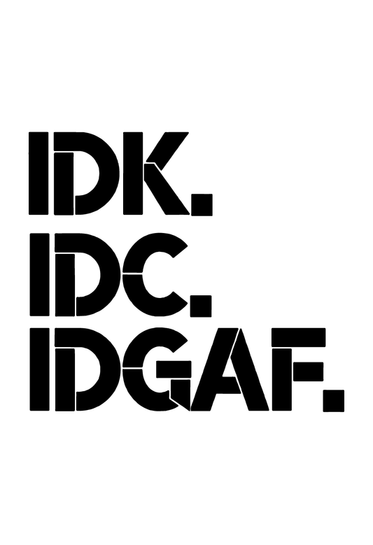 IDK-IDC-IDGAF