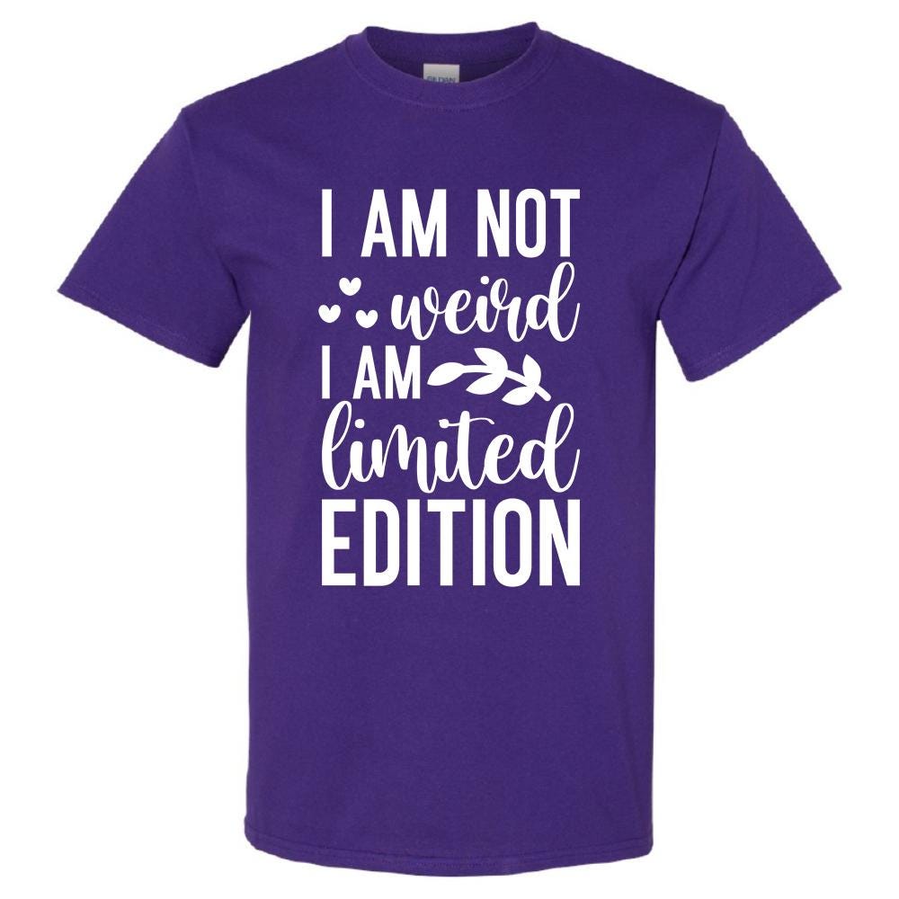 I Am Not Weird I Am Limited Edition