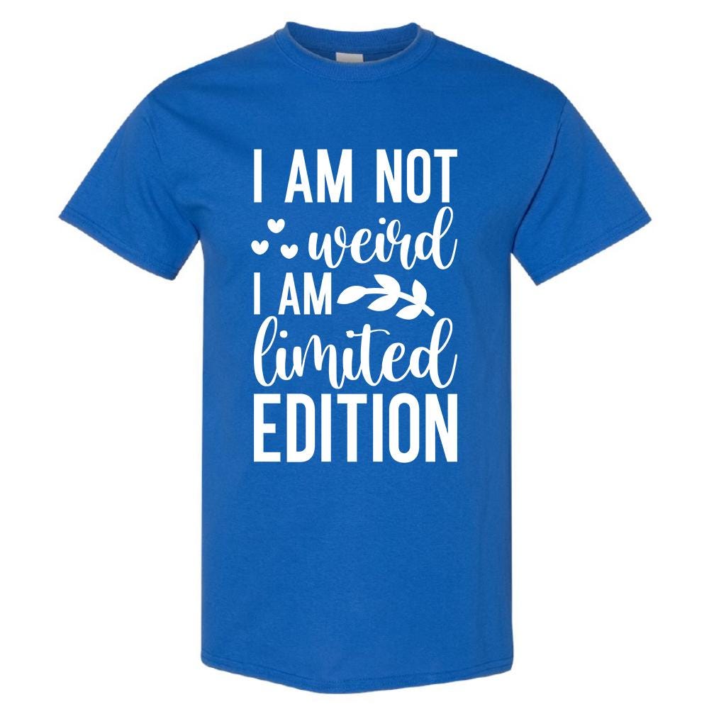 I Am Not Weird I Am Limited Edition