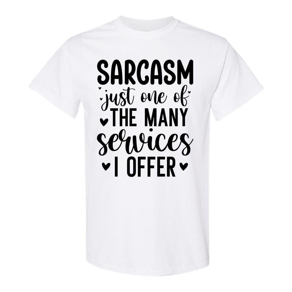 Sarcasm Just One Of The Many Services I Offer