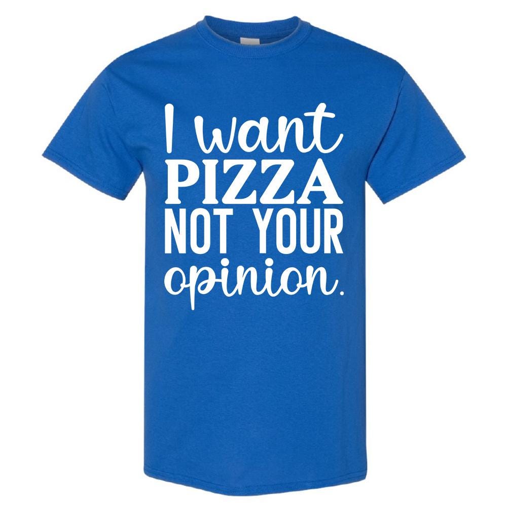 I Want Pizza Not Your Opinion