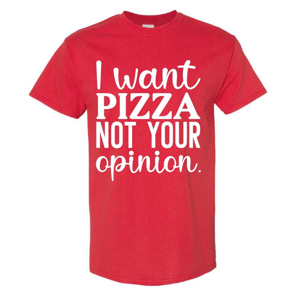 I Want Pizza Not Your Opinion