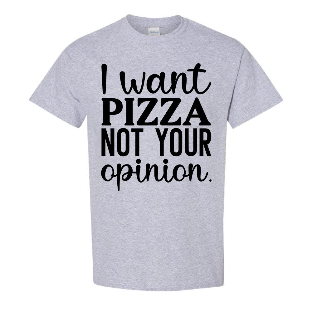 I Want Pizza Not Your Opinion