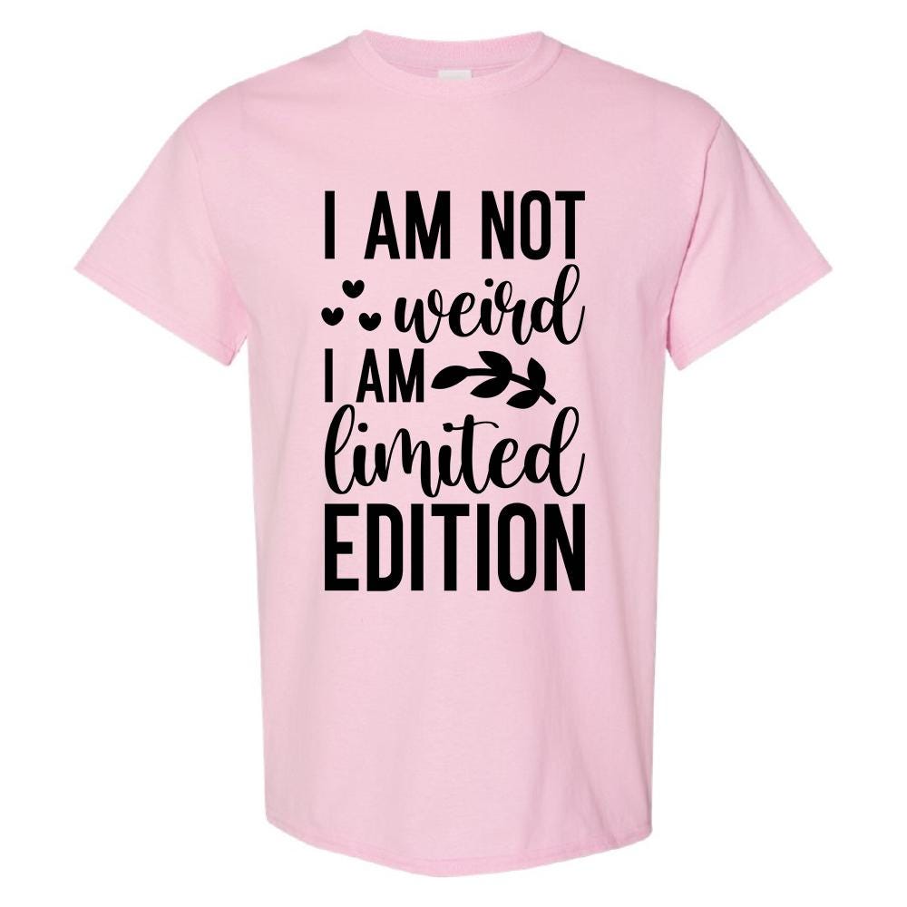 I Am Not Weird I Am Limited Edition