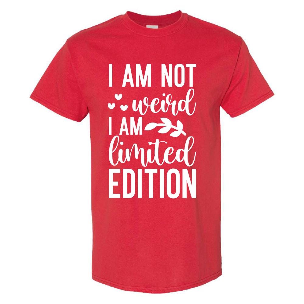 I Am Not Weird I Am Limited Edition