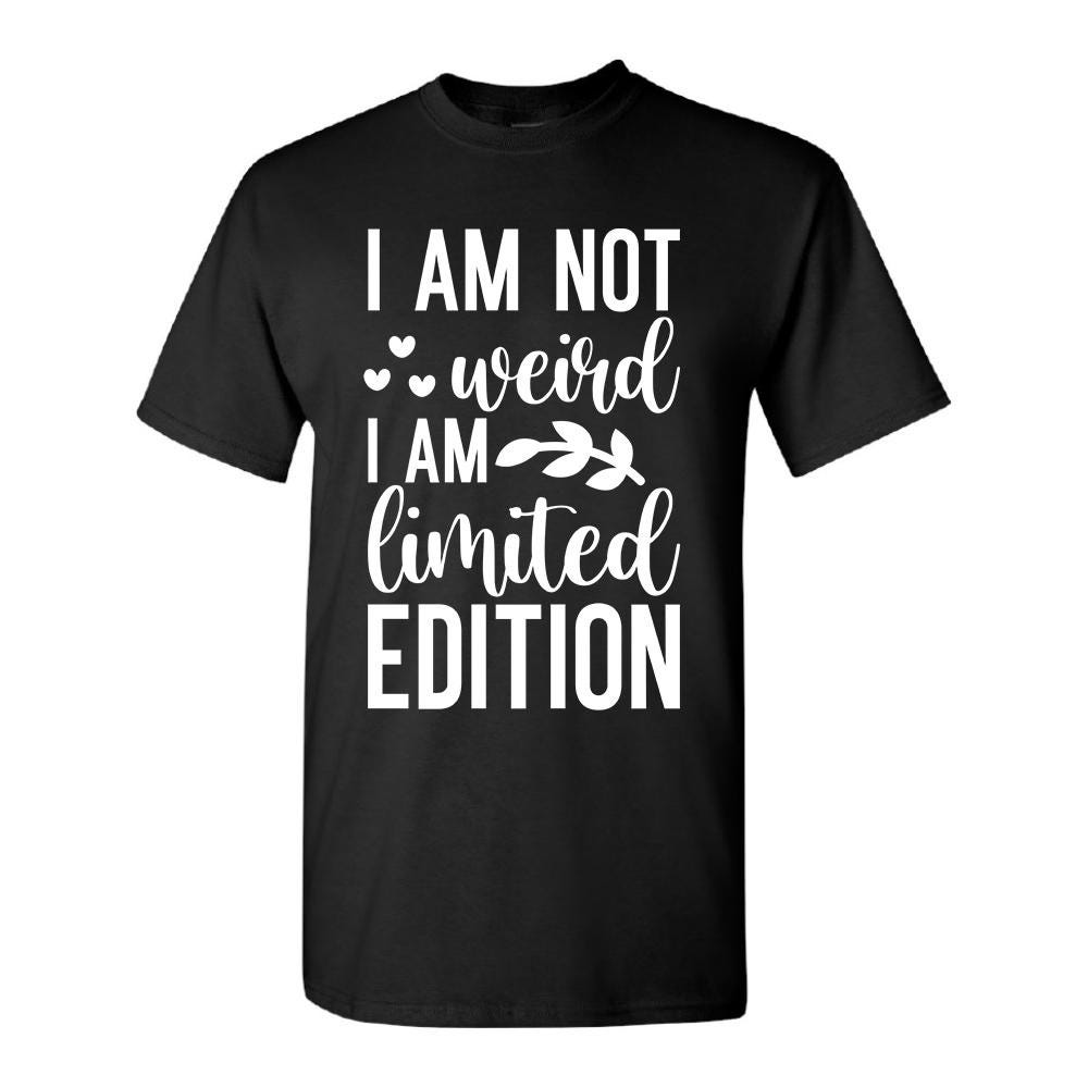 I Am Not Weird I Am Limited Edition