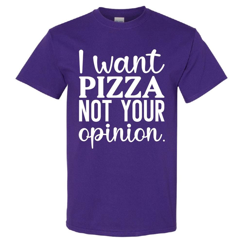 I Want Pizza Not Your Opinion