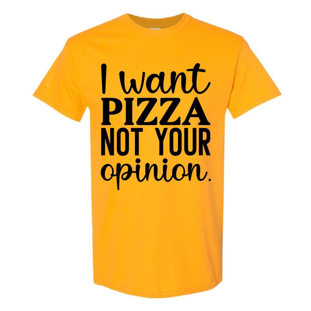 I Want Pizza Not Your Opinion