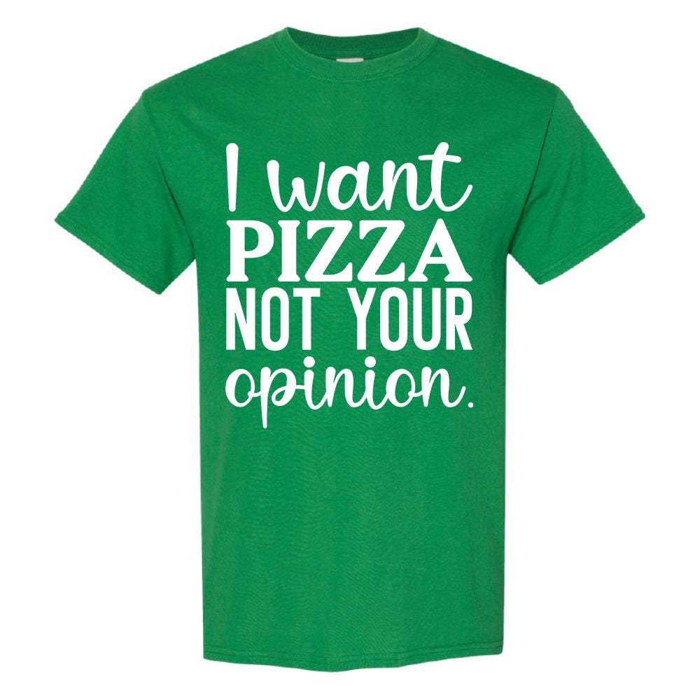 I Want Pizza Not Your Opinion