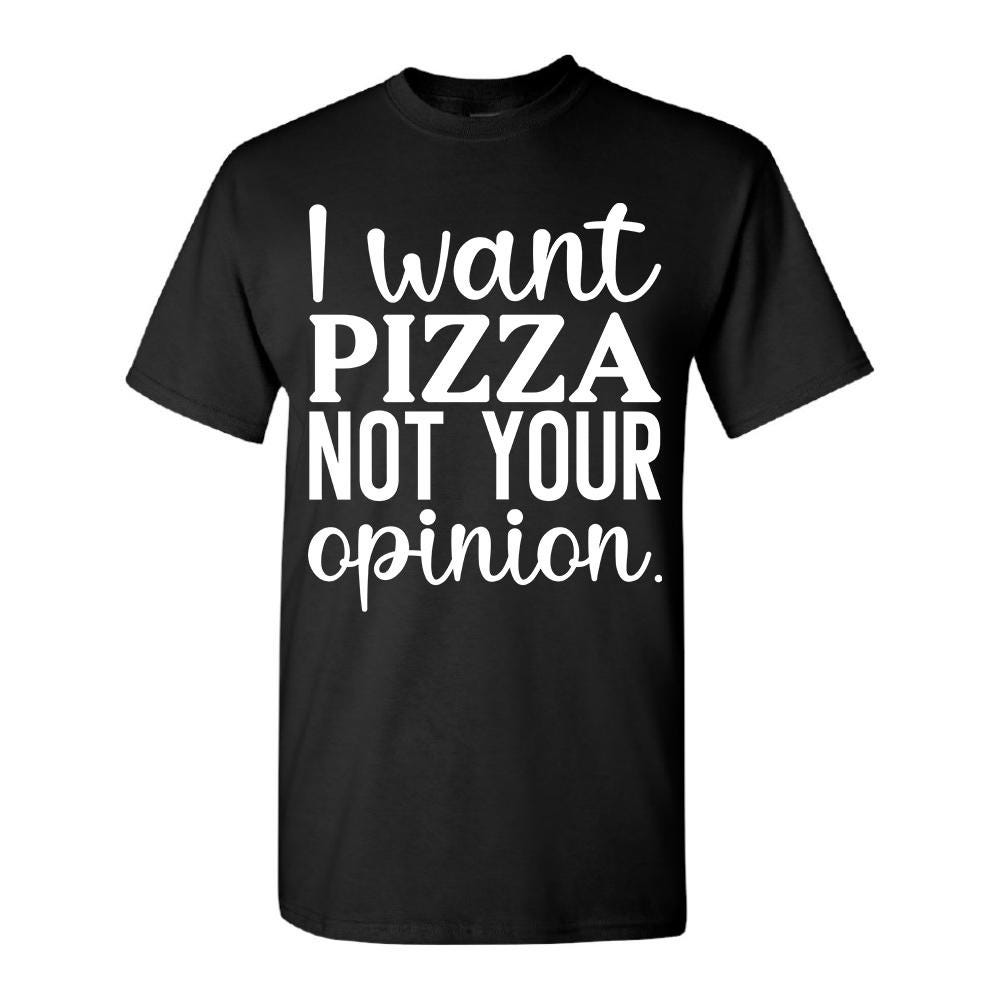 I Want Pizza Not Your Opinion