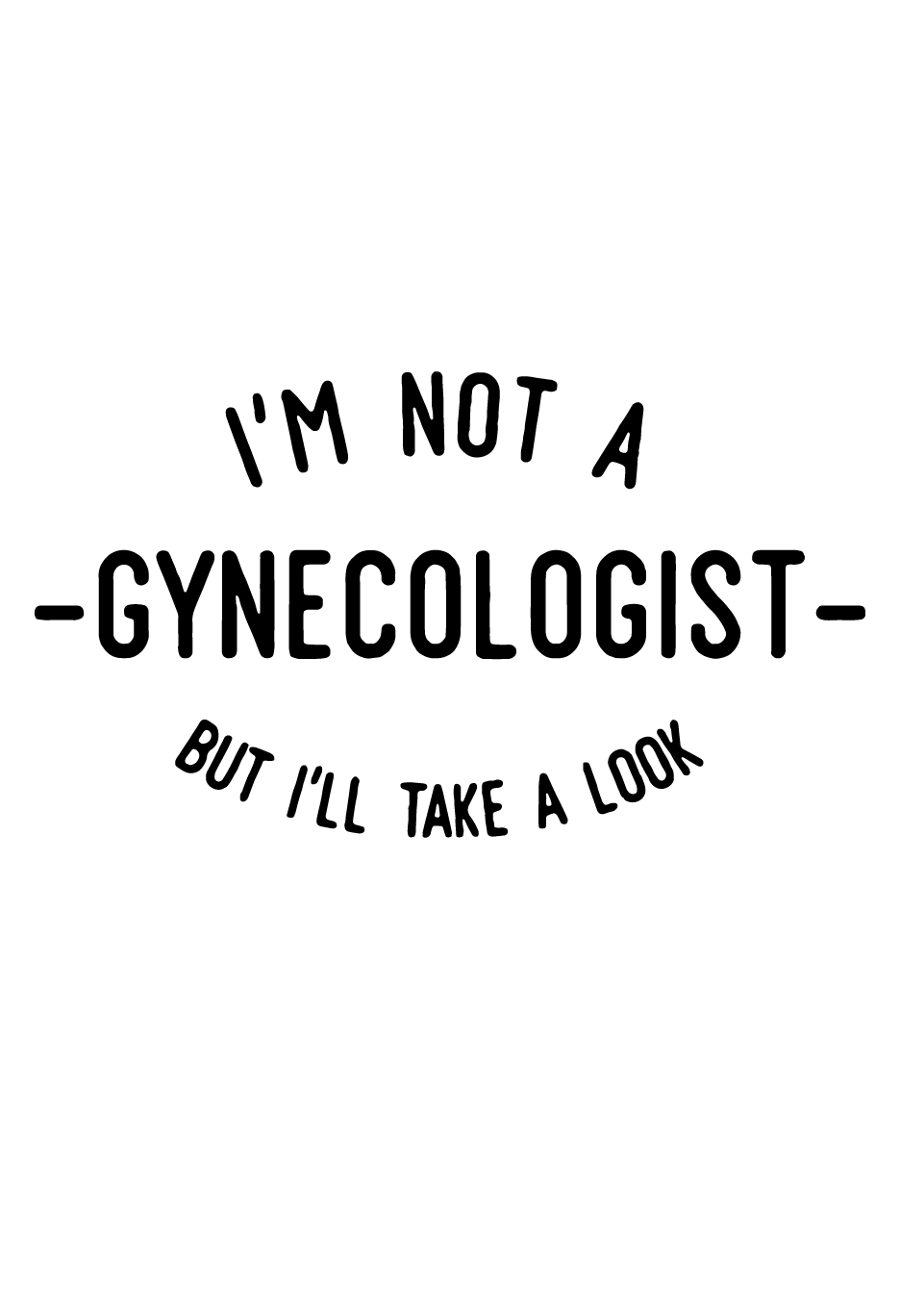 I'm Not A Gynecologist But I'll Take A Look