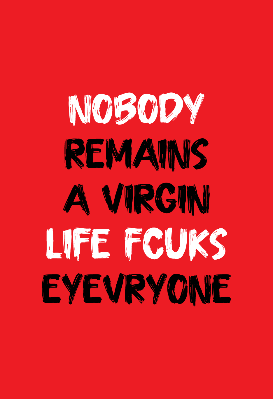 Nobody Remains A Virgin Life Fcuks Everyone