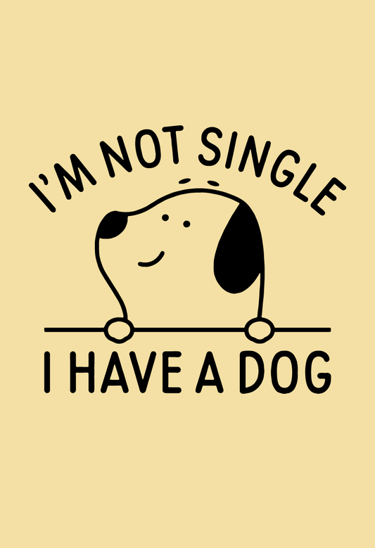 I'm Not Single I Have A Dog